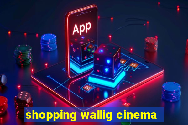 shopping wallig cinema